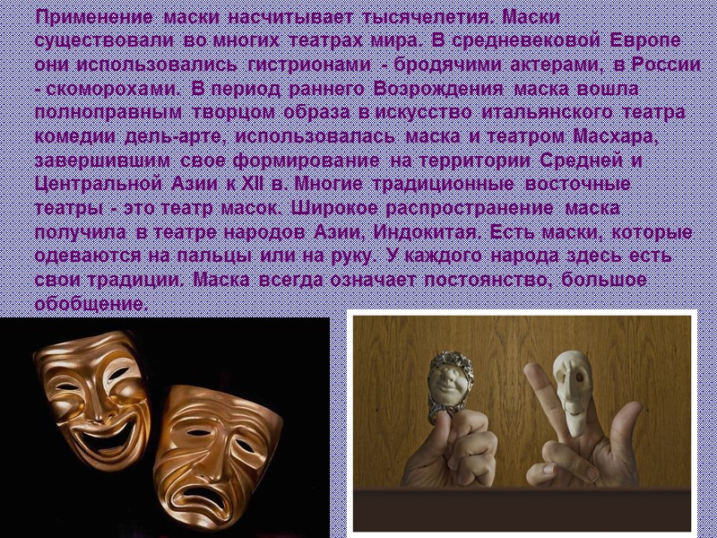 Применение маски насчитывает тысячелетия. Маски существовали во многих театрах мира. В средневековой Европе они